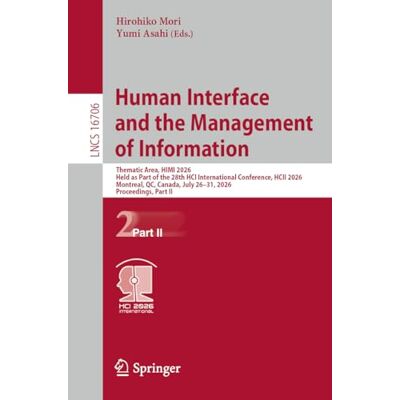 Springer Human Interface and the Management of Information: Thematic Area, HIMI 2026, Held as Part of the 28th HCI International Conference, HCII 2026, ... II: 16706 (Lecture Notes in Computer Science) Springer Human Interface and the Management of Information: Thematic Area, HIMI 2026, Held as Part of the 28th HCI International Conference, HCII 2026, ... II: 16706 (Lecture Notes in Computer Science)