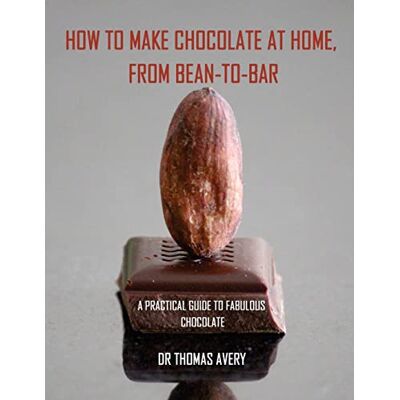 Avery How to Make Chocolate at Home, from Bean-to-Bar: A Practical Guide to Fabulous Chocolate Avery How to Make Chocolate at Home, from Bean-to-Bar: A Practical Guide to Fabulous Chocolate