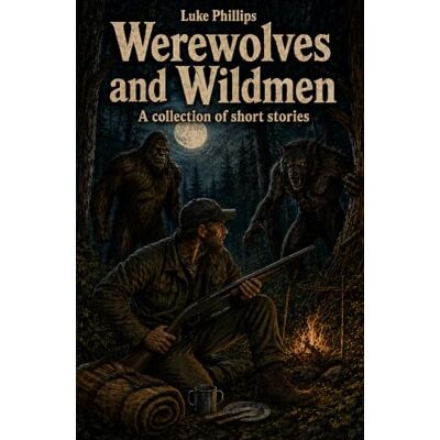 Philips Werewolves and Wildmen: A Collection of Short Stories Philips Werewolves and Wildmen: A Collection of Short Stories