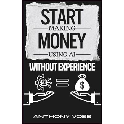 Voss Start Making Money Using AI Without Experience (The AI Productivity & Income Series) Voss Start Making Money Using AI Without Experience (The AI Productivity & Income Series)