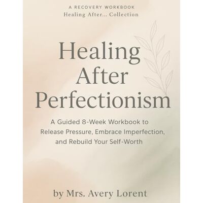 Avery Healing After Perfectionism: A Guided 8-Week Workbook to Release Pressure, Embrace Imperfection, and Rebuild Your Self-Worth (Healing After… Collection) Avery Healing After Perfectionism: A Guided 8-Week Workbook to Release Pressure, Embrace Imperfection, and Rebuild Your Self-Worth (Healing After… Collection)