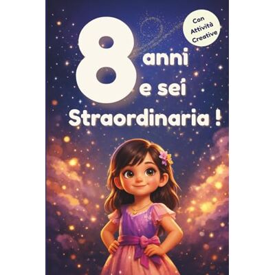 Bellini 8 anni e sei Straordinaria!: 20 Storie Ispiratrici, Frasi Motivazionali e Attività Creative per Bambine – Libro sull’Autostima e l’Educazione Emotiva (6-9 anni) Bellini 8 anni e sei Straordinaria!: 20 Storie Ispiratrici, Frasi Motivazionali e Attività Creative per Bambine – Libro sull’Autostima e l’Educazione Emotiva (6-9 anni)