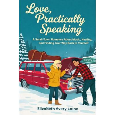Avery Love, Practically Speaking: A Small-Town Romance About Music, Healing, and Finding Your Way Back to Yourself Avery Love, Practically Speaking: A Small-Town Romance About Music, Healing, and Finding Your Way Back to Yourself