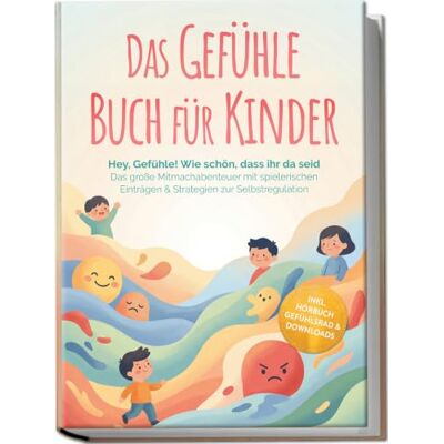 Becker Das Gefühle Buch für Kinder: Hey, Gefühle! Wie schön, dass ihr da seid – Das große Mitmachabenteuer mit spielerischen Einträgen & Strategien zur Selbstregulation – inkl. Hörbuch Gefühlsrad &Downloads Becker Das Gefühle Buch für Kinder: Hey, Gefühle! Wie schön, dass ihr da seid – Das große Mitmachabenteuer mit spielerischen Einträgen & Strategien zur Selbstregulation – inkl. Hörbuch Gefühlsrad &Downloads