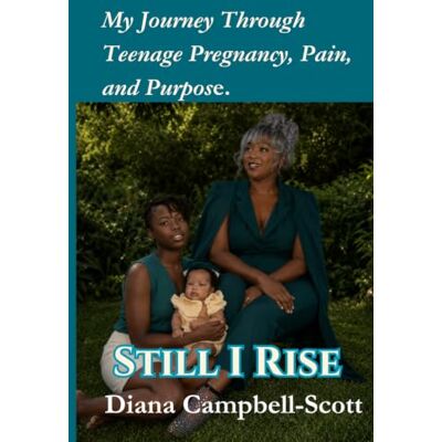 Scott STILL I RISE: My Journey Through Teenage Pregnancy Pain and Purpose Scott STILL I RISE: My Journey Through Teenage Pregnancy Pain and Purpose