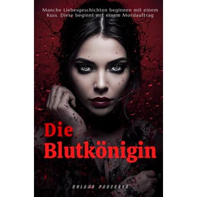 Roland Die Blutkönigin Manche Liebesgeschichten beginnen mit einem Kuss. Diese beginnt mit einem Mordauftrag Roland Die Blutkönigin Manche Liebesgeschichten beginnen mit einem Kuss. Diese beginnt mit einem Mordauftrag