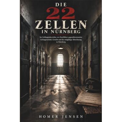 Jensen DIE 22 ZELLEN IN NÜRNBERG: Im Gefängniskorridor, wo Naziführer gegenüberstanden Gefangenschaft, Gericht und die endgültige Abrechnung in Nürnberg Jensen DIE 22 ZELLEN IN NÜRNBERG: Im Gefängniskorridor, wo Naziführer gegenüberstanden Gefangenschaft, Gericht und die endgültige Abrechnung in Nürnberg