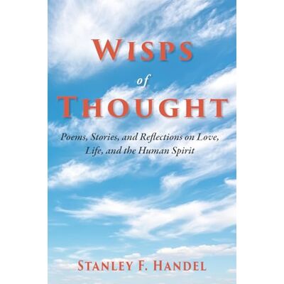 Stanley Wisps of Thought: Poems, Stories, and Reflections on Love, Life, and the Human Spirit Stanley Wisps of Thought: Poems, Stories, and Reflections on Love, Life, and the Human Spirit