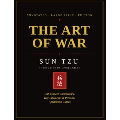 The Art of War: Annotated Large Print Edition The Complete Sun Tzu with Modern Commentary, Key Takeaways, and Personal Application Guides for Business, Leadership, and Everyday Conflict The Art of War: Annotated Large Print Edition The Complete Sun Tzu with Modern Commentary, Key Takeaways, and Personal Application Guides for Business, Leadership, and Everyday Conflict