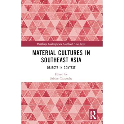 Routledge Material Cultures in Southeast Asia: Objects in Context ( Contemporary Southeast Asia Series) Routledge Material Cultures in Southeast Asia: Objects in Context ( Contemporary Southeast Asia Series)