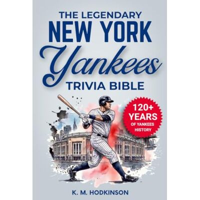 K&M The Legendary New York Yankees Trivia Bible: A Complete Collection of Quizzes, Fun Facts & Stories for Hardcore Yankee Fans! K&M The Legendary New York Yankees Trivia Bible: A Complete Collection of Quizzes, Fun Facts & Stories for Hardcore Yankee Fans!