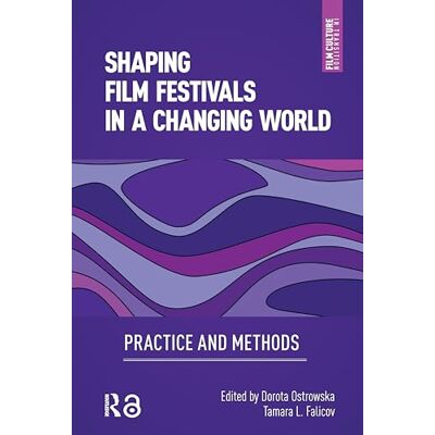 Routledge Shaping Film Festivals In a Changing World: Practice and Methods (Film Culture in Transition) Routledge Shaping Film Festivals In a Changing World: Practice and Methods (Film Culture in Transition)