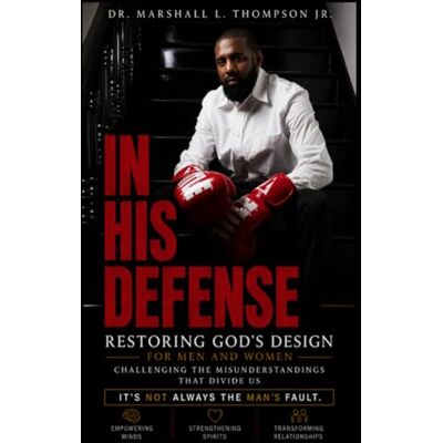 Marshall In His Defense: Restoring God’s Design While Challenging the Misunderstandings That Divide Men and Women Marshall In His Defense: Restoring God’s Design While Challenging the Misunderstandings That Divide Men and Women