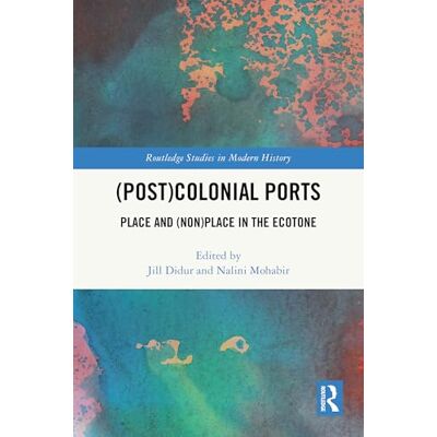 Routledge (Post)Colonial Ports: Place and (Non)Place in the Ecotone ( Studies in Modern History) Routledge (Post)Colonial Ports: Place and (Non)Place in the Ecotone ( Studies in Modern History)