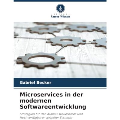 Becker Microservices in der modernen Softwareentwicklung: Strategien für den Aufbau skalierbarer und hochverfügbarer verteilter Systeme Becker Microservices in der modernen Softwareentwicklung: Strategien für den Aufbau skalierbarer und hochverfügbarer verteilter Systeme