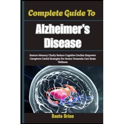 Orion Complete Guide To Alzheimer’s Disease: Restore Memory Clarity Reduce Cognitive Decline Empower Caregivers Useful Strategies For Senior Dementia Care Brain Wellness Orion Complete Guide To Alzheimer’s Disease: Restore Memory Clarity Reduce Cognitive Decline Empower Caregivers Useful Strategies For Senior Dementia Care Brain Wellness