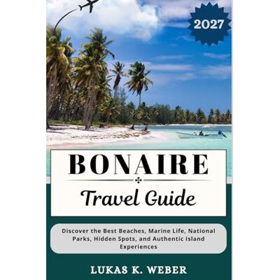 BONAIRE TRAVEL GUIDE: Discover the Best Beaches, Marine Life, National Parks, Hidden Spots, and Authentic Island Experiences (Weber Travel Book Collections (ENG)) BONAIRE TRAVEL GUIDE: Discover the Best Beaches, Marine Life, National Parks, Hidden Spots, and Authentic Island Experiences (Weber Travel Book Collections (ENG))