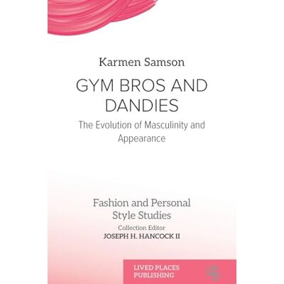 Samson Gym Bros and Dandies: The Evolution of Masculinity and Appearance (Fashion and Personal Style Studies) Samson Gym Bros and Dandies: The Evolution of Masculinity and Appearance (Fashion and Personal Style Studies)