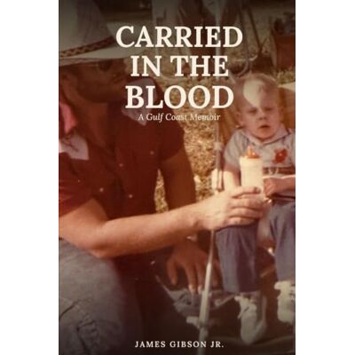 Gibson CARRIED IN THE BLOOD: A Gulf Coast Memoir Gibson CARRIED IN THE BLOOD: A Gulf Coast Memoir