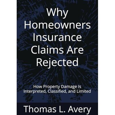 Avery Why Homeowners Insurance Claims Are Rejected: How Property Damage Is Interpreted, Classified, and Limited Avery Why Homeowners Insurance Claims Are Rejected: How Property Damage Is Interpreted, Classified, and Limited