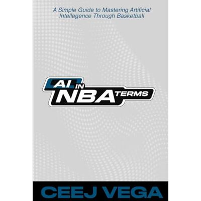 Vega+ A.I. In NBA Terms: A Simple Guide to Mastering AI Through Basketball Vega+ A.I. In NBA Terms: A Simple Guide to Mastering AI Through Basketball