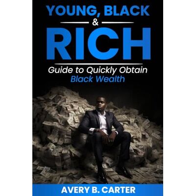 Avery YOUNG, BLACK & RICH: Guide to Obtain Black Wealth Quickly Avery YOUNG, BLACK & RICH: Guide to Obtain Black Wealth Quickly