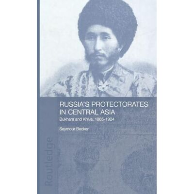 Becker Russia's Protectorates in Central Asia: Bukhara and Khiva, 1865-1924 (Central Asian Studies) Becker Russia's Protectorates in Central Asia: Bukhara and Khiva, 1865-1924 (Central Asian Studies)