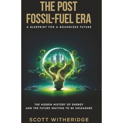 Scott THE POST FOSSIL-FUEL ERA: A Blueprint for a Boundless Future Scott THE POST FOSSIL-FUEL ERA: A Blueprint for a Boundless Future