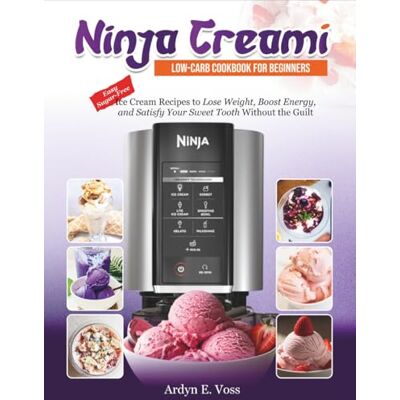 Voss Ninja CREAMi Low Carb Cookbook for Beginners: Easy Sugar-Free Ice Cream Recipes to Lose Weight, Boost Energy, and Satisfy Your Sweet Tooth Without the Guilt Voss Ninja CREAMi Low Carb Cookbook for Beginners: Easy Sugar-Free Ice Cream Recipes to Lose Weight, Boost Energy, and Satisfy Your Sweet Tooth Without the Guilt