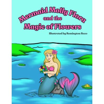 Gibson Mermaid Molly Flora and the Magic of Flowers: A Rhyming Read-Aloud Mermaid Picture Book About Feelings, Friendship, and the Meaning of Flowers for Ages 3–8 Gibson Mermaid Molly Flora and the Magic of Flowers: A Rhyming Read-Aloud Mermaid Picture Book About Feelings, Friendship, and the Meaning of Flowers for Ages 3–8