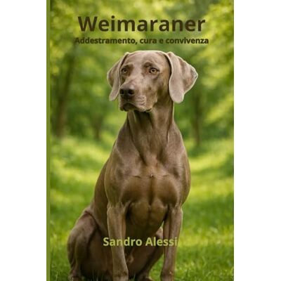 Alessi Weimaraner: Addestramento, cura e convivenza Alessi Weimaraner: Addestramento, cura e convivenza