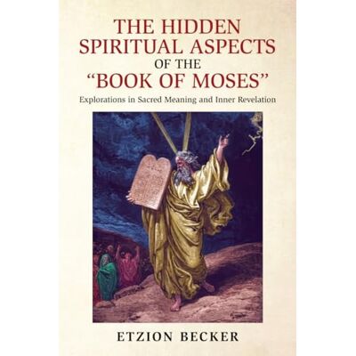 Becker The Hidden Spiritual Aspects of the “Book of Moses”: Explorations in Sacred Meaning and Inner Revelation Becker The Hidden Spiritual Aspects of the “Book of Moses”: Explorations in Sacred Meaning and Inner Revelation