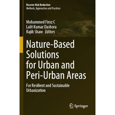 Springer Nature-Based Solutions for Urban and Peri-Urban Areas: For Resilient and Sustainable Urbanization (Disaster Risk Reduction) Springer Nature-Based Solutions for Urban and Peri-Urban Areas: For Resilient and Sustainable Urbanization (Disaster Risk Reduction)