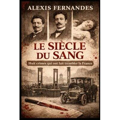 Fernandes LE SIECLE DU SANG: 8 crimes qui on fait tremblé la France Fernandes LE SIECLE DU SANG: 8 crimes qui on fait tremblé la France