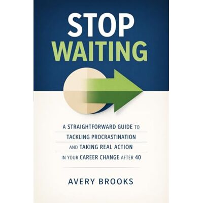 Avery Stop Waiting: A Straightforward Guide To Tackling Procrastination And Taking Real Action In Your Career Change After 40. Avery Stop Waiting: A Straightforward Guide To Tackling Procrastination And Taking Real Action In Your Career Change After 40.