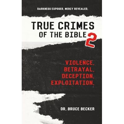 Becker True Crimes of the Bible 2: Darkness Exposed. Mercy Revealed. Becker True Crimes of the Bible 2: Darkness Exposed. Mercy Revealed.
