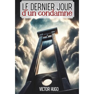 Victor Hugo Le dernier jour d'un condamné Enrichi de 150 fiches pratiques: Transformer l'angoisse en force d'action pour affronter les jugements de notre siècle Victor Hugo Le dernier jour d'un condamné Enrichi de 150 fiches pratiques: Transformer l'angoisse en force d'action pour affronter les jugements de notre siècle