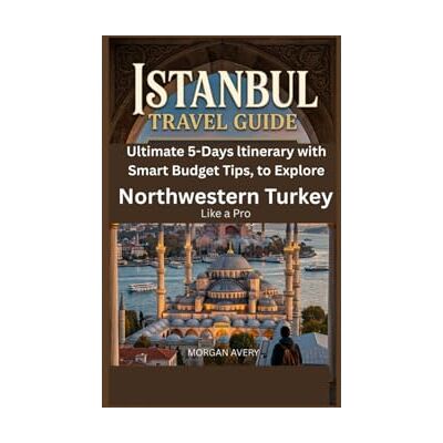 Avery ISTANBUL TRAVEL GUIDE: Ultimate 5-Days Itinerary with Smart Budget Tips to Explore Northwestern Turkey Like a Pro Avery ISTANBUL TRAVEL GUIDE: Ultimate 5-Days Itinerary with Smart Budget Tips to Explore Northwestern Turkey Like a Pro