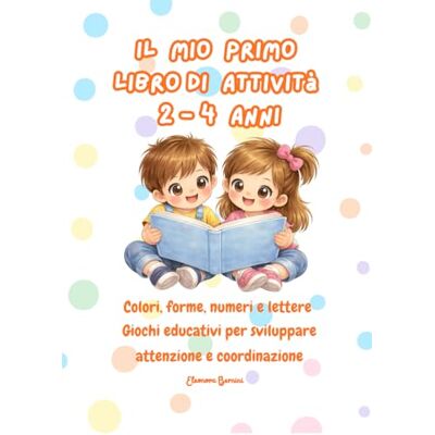 Bernini, Eleonora Il mio primo libro di attività (2-4 anni): Colori, forme, numeri e lettere – Giochi educativi per sviluppare attenzione e coordinazione Bernini, Eleonora Il mio primo libro di attività (2-4 anni): Colori, forme, numeri e lettere – Giochi educativi per sviluppare attenzione e coordinazione