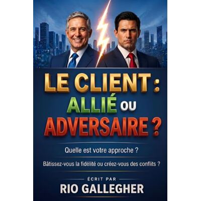 Rio Le Client : Allié ou Adversaire ?: Stratégies concrètes pour maîtriser l’art de la gestion client et protéger votre rentabilité émotionnelle Rio Le Client : Allié ou Adversaire ?: Stratégies concrètes pour maîtriser l’art de la gestion client et protéger votre rentabilité émotionnelle