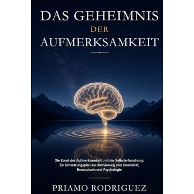 Rodriguez DAS GEHEIMNIS DER AUFMERKSAMKEIT: Die Kunst der Aufmerksamkeit und der Selbsterforschung: Ein Umsetzungsplan zur Aktivierung von Kreativität, ... (Aufschließen, Entmystifizieren und Erwachen) Rodriguez DAS GEHEIMNIS DER AUFMERKSAMKEIT: Die Kunst der Aufmerksamkeit und der Selbsterforschung: Ein Umsetzungsplan zur Aktivierung von Kreativität, ... (Aufschließen, Entmystifizieren und Erwachen)
