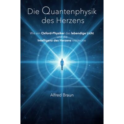 Braun Die Quantenphysik des Herzens: Wie ein Oxford-Physiker das lebendige Licht und die Intelligenz des Herzens entdeckte Braun Die Quantenphysik des Herzens: Wie ein Oxford-Physiker das lebendige Licht und die Intelligenz des Herzens entdeckte