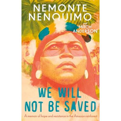 Nemonte Nenquimo We Will Not Be Saved: A memoir of hope and resistance in the Amazon rainforest (Reese Witherspoon's Book Club Pick) Nemonte Nenquimo We Will Not Be Saved: A memoir of hope and resistance in the Amazon rainforest (Reese Witherspoon's Book Club Pick)