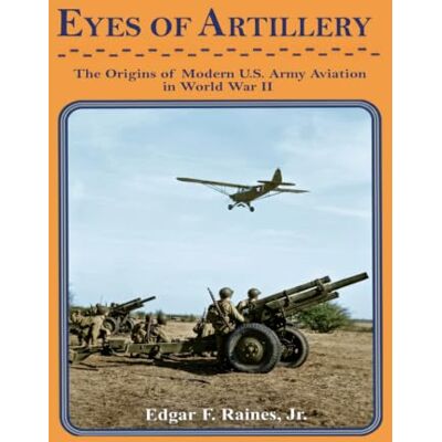 United Eyes of Artillery: The Origins of Modern U.S. Army Aviation in World War II United Eyes of Artillery: The Origins of Modern U.S. Army Aviation in World War II