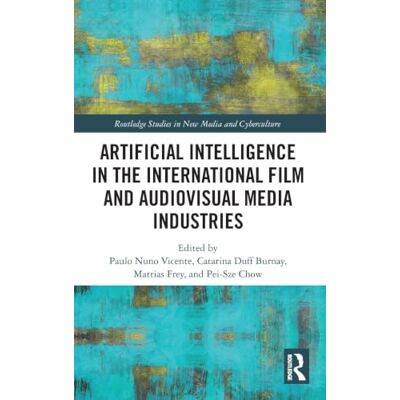 Routledge Artificial Intelligence in the International Film and Audiovisual Media Industries ( Studies in New Media and Cyberculture) Routledge Artificial Intelligence in the International Film and Audiovisual Media Industries ( Studies in New Media and Cyberculture)
