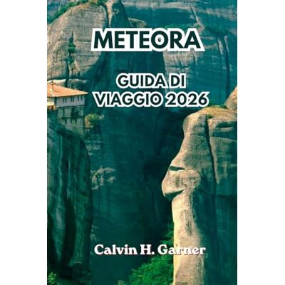 Calvin Meteora Guida di viaggio 2026: Esplora i monasteri, le formazioni rocciose, i sentieri escursionistici, i punti panoramici, la cucina greca e completa ... nella Grecia continentale nel 2026 Calvin Meteora Guida di viaggio 2026: Esplora i monasteri, le formazioni rocciose, i sentieri escursionistici, i punti panoramici, la cucina greca e completa ... nella Grecia continentale nel 2026