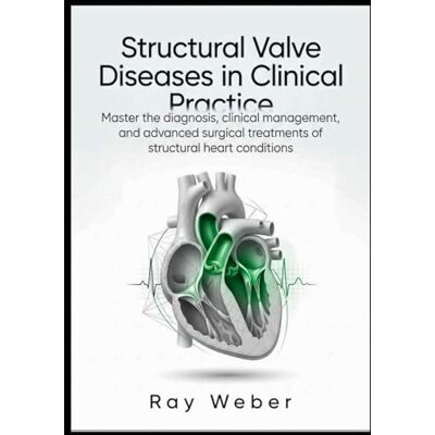 Weber Structural Valve Diseases in Clinical Practice: Master the diagnosis, clinical management, and advanced surgical treatments of structural heart ... your heart. Protect your heart. Live longer.) Weber Structural Valve Diseases in Clinical Practice: Master the diagnosis, clinical management, and advanced surgical treatments of structural heart ... your heart. Protect your heart. Live longer.)