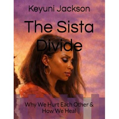Jackson The Sista Divide: Why We Hurt Each Other & How We Heal Jackson The Sista Divide: Why We Hurt Each Other & How We Heal