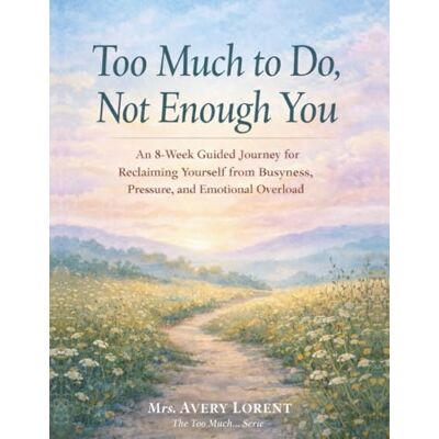 Avery Too Much to Do, Not Enough You: An 8-Week Guided Journey for Reclaiming Yourself from Busyness, Pressure, and Emotional Overload (The Too Much… Series) Avery Too Much to Do, Not Enough You: An 8-Week Guided Journey for Reclaiming Yourself from Busyness, Pressure, and Emotional Overload (The Too Much… Series)