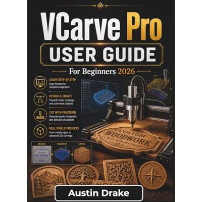 Drake VCarve Pro USER GUIDE For Beginners 2026: Creating Clean Toolpaths, Engraved Signs, Decorative Projects, and Better CNC Cutting Results with Confidence Drake VCarve Pro USER GUIDE For Beginners 2026: Creating Clean Toolpaths, Engraved Signs, Decorative Projects, and Better CNC Cutting Results with Confidence